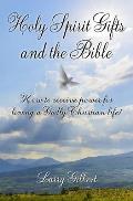 Holy Spirit Gifts and the Bible: How to receive power for living a Godly Christian Life!