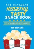 The Ultimate Healthy Tasty Snack Book: For Beginners and Busy People: 100 snacks