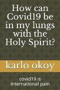 How can Covid19 be in my lungs with the Holy Spirit?: covid19 is international pain