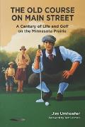 The Old Course on Main Street: A Century of Life and Golf on the Minnesota Prairie