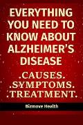 Everything you need to know about Alzheimer's Disease: Causes, Symptoms, Treatment
