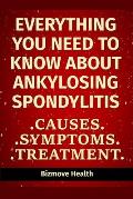 Everything you need to know about Ankylosing Spondylitis: Causes, Symptoms, Treatment