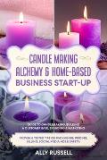 Candle Making Alchemy & Home-Based Business Start-up: Guide to Candlemaking, Building a Customer Base, Branding & Marketing Proven & tested Tips on Pa