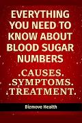 Everything you need to know about Blood Sugar Numbers: Causes, Symptoms, Treatment