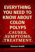 Everything you need to know about Colon Polyps: Causes, Symptoms, Treatment