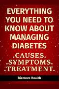 Everything you need to know about Managing Diabetes: Causes, Symptoms, Treatment