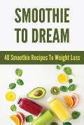 Smoothie To Dream: 40 Smoothie Recipes To Weight Loss: Keto Diet Meal Plan
