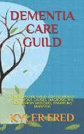 Dementia Care Guild: Dementia Care Guild: What Dementia Is All About, Causes, Diagnosis, the Risk, Remedy and Care, Thwarting Dementia
