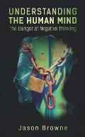 Understanding the Human Mind: The Danger of Negative Thinking