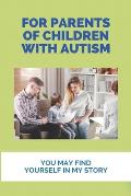 For Parents Of Children With Autism: You May Find Yourself In My Story: How To Recover Autism