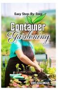 Easy Step-By-Step Container Gardening: No Sweat Way Guide to Growing in Containers