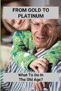 From Gold To Platinum: What To Do In The Old Age?: Aging Book