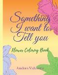 Something I want To Tell You: Flower Coloring Book