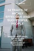 34 Traits of Highly Effective and Successful People: Amazing Mysteries, Secrets and Qualities Behind Great Achievers