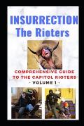 Insurrection - The Rioters: Comprehensive Guide to the Capitol Rioters