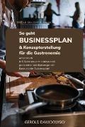 So geht Businessplan und Konzepterstellung f?r die Gastronomie: In 5 Schritten zum professionell gestalteten und ?berzeugenden Gastronomie-Businesspla