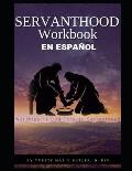 SERVANTHOOD Workbook En Espa?ol: Worshipping GOD Through Servanthood