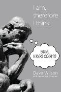 Sum, Ergo Cogito: I am, therefore I think.