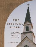 The Biblical Elder: A Twelve-Week Journey in Biblical Eldership