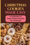 Christmas Cookies Made Easy: A Collection Of Tasty Cookies Recipes For Christmas