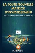La toute nouvelle matrice d'investissement: Guide complet et actualis? de l'investissement
