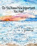 Do You Know How Important You Are?
