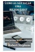 Como as Ser Estar Uma Bilion?rio!: Uma jornada de autoconfian?a!