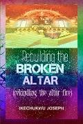 Rebuilding the Broken Altar: Rekindling the Altar Fire