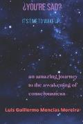 You're Sad? It's Time to wake up: An Amazing Journey to the Awakening of Consciousness