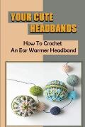 Your Cute Headbands: How To Crochet An Ear Warmer Headband