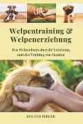 Welpentraining und Welpenerziehung: Das Welpenbuch ?ber die Erziehung und das Training von Hunden