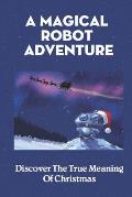 A Magical Robot Adventure: Discover The True Meaning Of Christmas