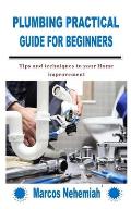 Plumbing Practical Guide for Beginners: Tips and techniques to your Home improvement