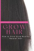 Grow Hair: How to Grow Long and Healthy Natural Hair