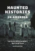 Haunted Histories in America: True Stories Behind the Nation's Most Feared Places