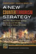 A New Counterterrorism Strategy: Why the World Failed to Stop Al Qaeda and Isis/Isil, and How to Defeat Terrorists
