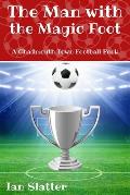 The Man with the Magic Foot: A time travel football story for 9-13 yr olds