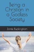 Being a Christian in a Godless Society