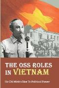 The OSS Roles In Vietnam: Ho Chi Minh's Rise To Political Power