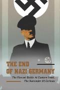 The End Of Nazi Germany: The Fiercest Battle At Eastern Front, The Surrender Of German