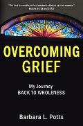 Overcoming Grief: My Journey BACK TO WHOLENESS