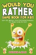 Would You Rather Game Book For Kids - 250+ Silly, Hilarious, and Challenging Scenarios The Whole Family Will Love