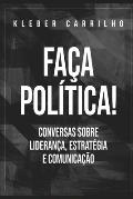 Fa?a pol?tica: Conversas sobre lideran?a, estrat?gia e comunica??o