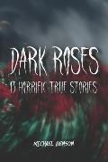 Dark Roses: 13 Horrific True Stories