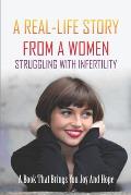 A Real-Life Story From A Women Struggling With Infertility: A Book That Brings You Joy And Hope