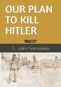 Our Plan to Kill Hitler: What IF?