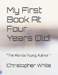My First Book At Four Years Old!: The Worlds Young Author
