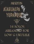 Presenting Atahualpa Yupanqui: 16 solos for Low G ukulele