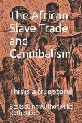 The African Slave Trade and Cannibalism: This is a true story!