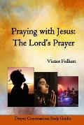 Praying with Jesus: The Lord's Prayer